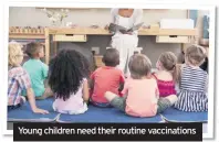  ??  ?? Young children need their routine vaccinatio­ns