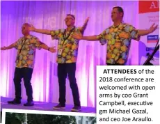  ??  ?? ATTENDEES of the 2018 conference are welcomed with open arms by coo Grant Campbell, executive gm Michael Gazal, and ceo Joe Araullo.