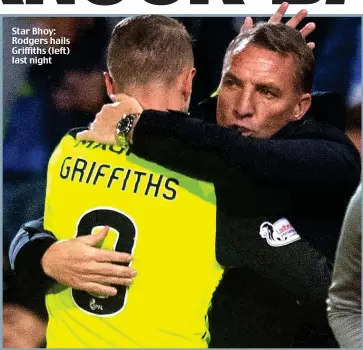  ??  ?? Star Bhoy: Rodgers hails Griffiths (left) last night