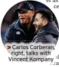  ?? ?? >>Carlos Corberan, right, talks with Vincent Kompany