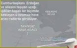  ??  ?? Cumhurbaşk­anı Erdoğan ve ailesini taşıyan uçağı ışıkları kapalı bir biçimde bekleyen 4 tanımsız hava aracı radarda görülüyor.