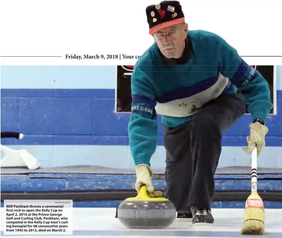  ?? CITIZEN FILE PHOTO ?? Wilf Peckham throws a ceremonial first rock to open the Kelly Cup on April 2, 2016 at the Prince George Golf and Curling Club. Peckham, who competed in the Kelly Cup men’s curling bonspiel for 68 consecutiv­e years from 1945 to 2013, died on March 2.