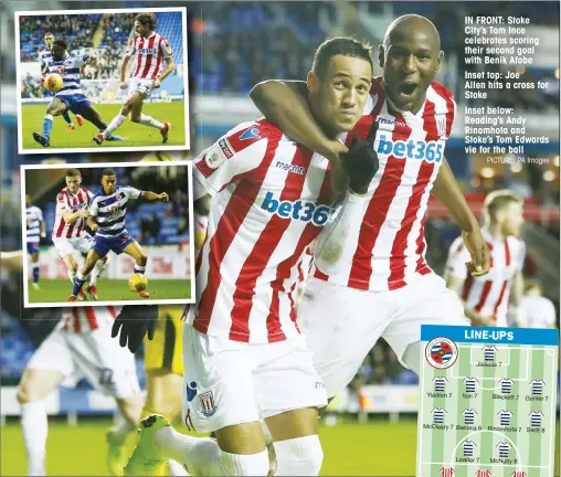  ?? PICTURE: PA Images ?? IN FRONT: Stoke City’s Tom Ince celebrates scoring their second goal with Benik Afobe Inset top: Joe Allen hits a cross for Stoke Inset below: Reading’s Andy Rinomhota and Stoke’s Tom Edwards vie for the ball