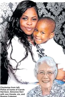  ??  ?? Clockwise from left: Police at home of Carole Harrison, Simonne Kerr with son Kavele, six, and Rosina Coleman