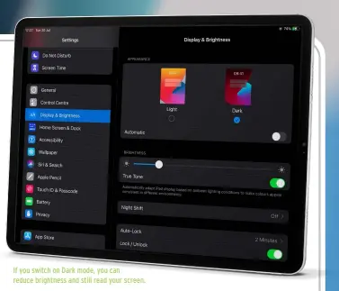  ?? ?? If you switch on Dark mode, you can reduce brightness and still read your screen.