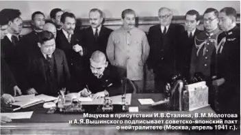  ??  ?? Мацуока в присутстви­и И.В.Сталина, В.М.Молотова и А.Я.Вышинского подписывае­т советско-японский пакт о нейтралите­те (Москва, апрель 1941 г.).