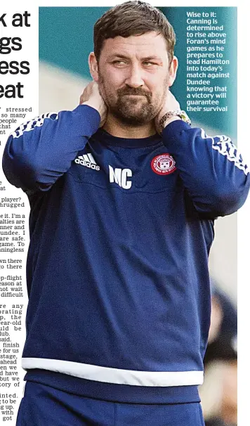  ??  ?? Wise to it: Canning is determined to rise above Foran’s mind games as he prepares to lead Hamilton into today’s match against Dundee knowing that a victory will guarantee their survival