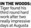  ?? ?? IN THE WOODS: Tiger found his third round hard work after two really impressive days at Augusta