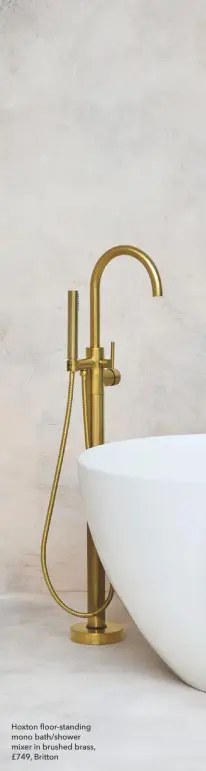  ??  ?? Hoxton floor-standing mono bath/shower mixer in brushed brass, £749, Britton