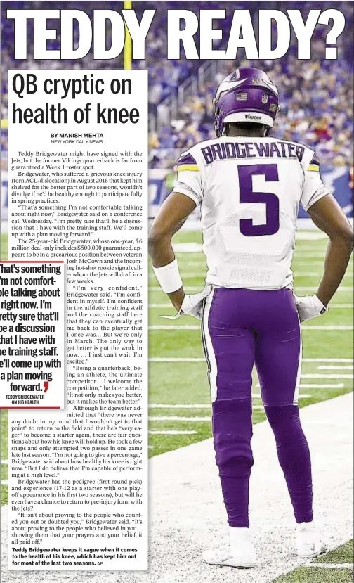  ?? AP ?? Teddy Bridgewate­r keeps it vague when it comes to the health of his knee, which has kept him out for most of the last two seasons.