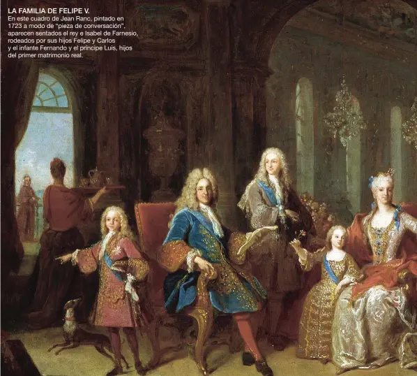  ??  ?? LA FAMILIA DE FELIPE V.
En este cuadro de Jean Ranc, pintado en 1723 a modo de “pieza de conversaci­ón”, aparecen sentados el rey e Isabel de Farnesio, rodeados por sus hijos Felipe y Carlos y el infante Fernando y el príncipe Luis, hijos del primer matrimonio real.