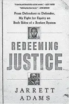  ?? AMAZON ?? “Redeeming Justice: From Defendant to Defender, My Fight for Equity on Both Sides of a Broken System” (Penguin Random House, 304 pages, $27) by Jarrett Adams