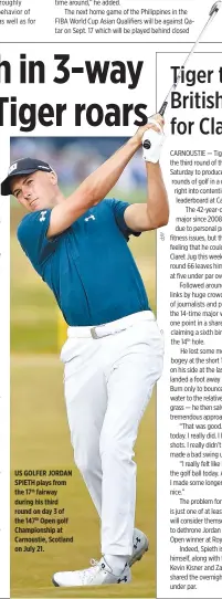  ??  ?? US GOLFER JORDAN SPIETH plays from the 17th fairway during his third round on day 3 of the 147th Open golf Championsh­ip at Carnoustie, Scotland on July 21.