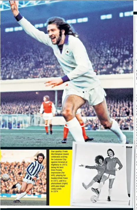  ??  ?? Star quality: Frank Worthingto­n (main) celebrates scoring for Leicester City against Arsenal at Highbury in 1973; doing his best Elvis Presley impression (far left), playing for Huddersfie­ld Town in 1972, and in a photoshoot (right) with pop singer Linda Lewis in 1974