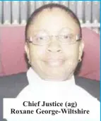  ??  ?? Chief Justice (ag) Roxane George-Wiltshire