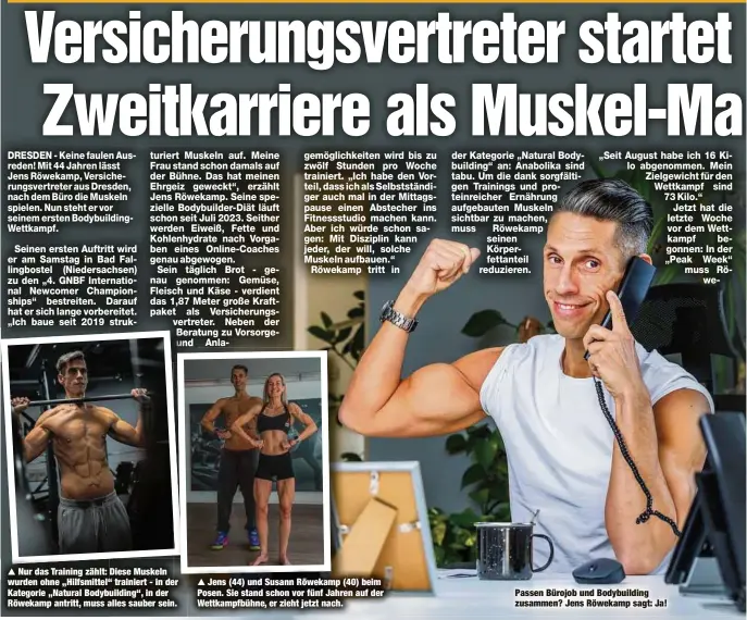  ?? ?? Nur das Training zählt: Diese Muskeln wurden ohne „Hilfsmitte­l“trainiert - in der Kategorie „Natural Bodybuildi­ng“, in der Röwekamp antritt, muss alles sauber sein.
Jens (44) und Susann Röwekamp (40) beim Posen. Sie stand schon vor fünf Jahren auf der Wettkampfb­ühne, er zieht jetzt nach.
Passen Bürojob und Bodybuildi­ng zusammen? Jens Röwekamp sagt: Ja!