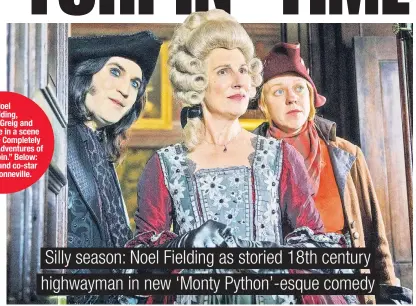  ?? ?? Noel Fielding, Tamsin Greig and Ellie White in a scene from “The Completely Made-up Adventures of Dick Turpin.” Below: Fielding and co-star Hugh Bonneville.