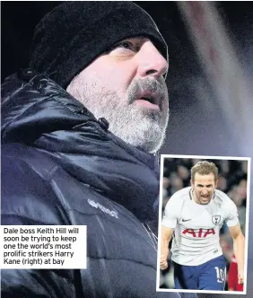  ??  ?? Dale boss Keith Hill will soon be trying to keep one the world’s most prolific strikers Harry Kane (right) at bay