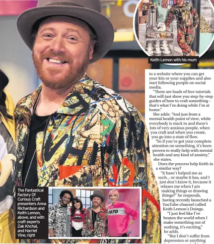  ??  ?? The Fantastica­l Factory Of Curious Craft presenters Anna Richardson and Keith Lemon, above, and with craft experts Zak Khchai, and Harriet Vine, right
Keith Lemon with his mum