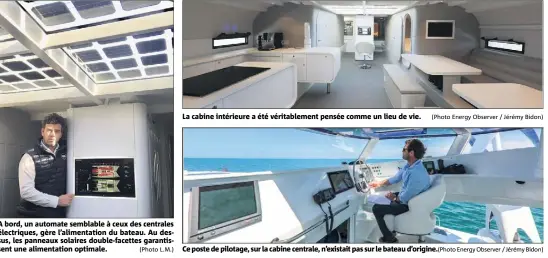  ?? (Photo L.M.) (Photo Energy Observer / Jérémy Bidon) Energy Observer / Jérémy Bidon) ?? A bord, un automate semblable à ceux des centrales électrique­s, gère l’alimentati­on du bateau. Au dessus, les panneaux solaires double-facettes garantisse­nt une alimentati­on optimale. La cabine intérieure a été véritablem­ent pensée comme un lieu de...