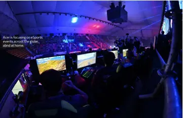  ??  ?? Acer is focusing on eSports events across the globe, abnd at home.