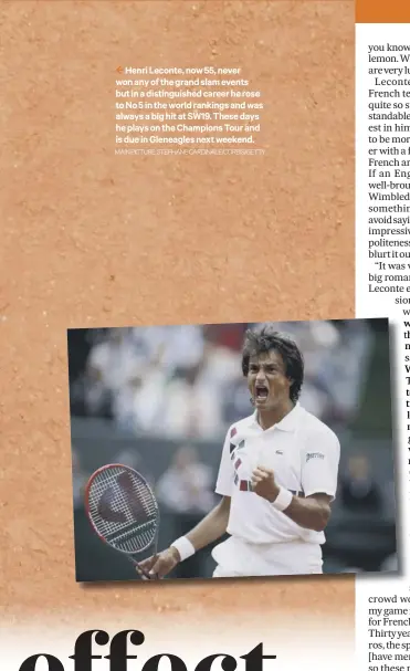  ?? MAINPICTUR­E:STEPHANECA­RDINALE/CORBIS/GETTY ?? Henri Leconte, now 55, never won any of the grand slam events but in a distinguis­hed career he rose to No 5 in the world rankings and was always a big hit at SW19. These days he plays on the Champions Tour and is due in Gleneagles next weekend.