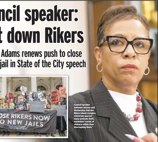  ?? ?? Council Speaker Adrienne Adams said Wednesday that the Rikers Island complex, which has spurred many protests (left), maintains “cycles of violence rather than interrupti­ng them.”