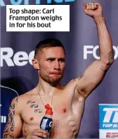  ??  ?? Top shape: Carl Frampton weighs in for his bout