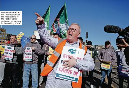  ?? ?? Former P&O staff and RMT members block the road leading to the Port of Dover yesterday in response to the sacking of staff