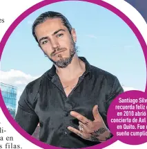  ??  ?? Santiago Silva recuerda feliz que en 2010 abrió el concierto de Axl Rose en Quito. Fue un sueño cumplido.