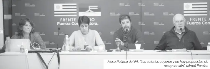  ?? ?? Mesa Política del FA. “Los salarios cayeron y no hay propuestas de
recuperaci­ón", afirmó Pereira.