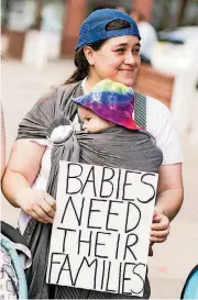  ?? ANYA MAGNUSON, THE OKLAHOMAN] [PHOTO BY ?? Arlo Allen, 4 months, is carried by mother Tye Allen as she holds a sign that says “Babies need their families” at the Keep Families Together Rally in Oklahoma City.
