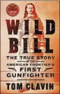  ??  ?? NONFICTION “Wild Bill: The True Story of the American Frontier’s First Gunfighter”St. Martin’s Press, $29.99, 336 pages