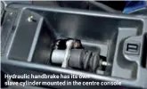  ??  ?? Hydraulic handbrake has its own slave cylinder mounted in the centre console