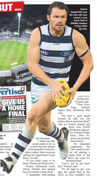  ??  ?? Patrick Dangerfiel­d says the Cats will have earned a true home final at GMHBA Stadium if they finish top two.