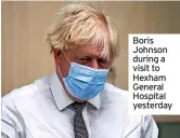  ?? ?? Boris Johnson during a visit to Hexham General Hospital yesterday