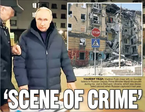  ?? ?? TOURIST TRAP: Vladimir Putin (near left) on Sunday listens to Russian Deputy Prime Minister Marat Khusnullin during his visit to Mariupol, Ukraine, which was devastated (above) when Russian captured it last year.