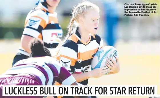 ?? ?? Charters Towers gun CrystalLee Walsh is set to make an impression on her return to the Townsville Festival of 7s. Picture: Alix Sweeney