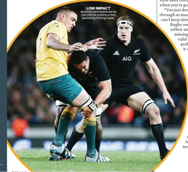  ??  ?? LOW IMPACT Jerome Kaino believes he can still be a destructiv­e tackler by hitting lower.