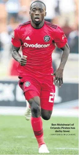  ?? / ANTONIO MUCHAVE ?? Ben Motshwari of Orlando Pirates has derby fever.