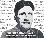  ??  ?? POVERTY TRAIL Orwell travelled through the North