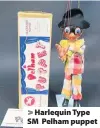  ??  ?? > Harlequin Type SM Pelham puppet