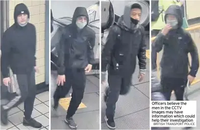  ?? BRITISH TRANSPORT POLICE ?? Officers believe the men in the CCTV images may have informatio­n which could help their investigat­ion