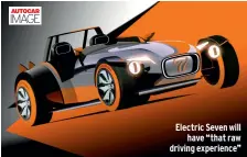  ??  ?? Electric Seven will have “that raw driving experience” IMAGE