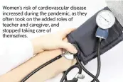  ?? DREAMSTIME TNS ?? Women’s risk of cardiovasc­ular disease increased during the pandemic, as they often took on the added roles of teacher and caregiver, and stopped taking care of themselves.