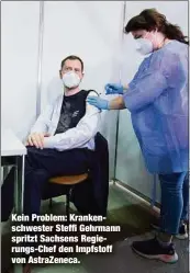  ??  ?? Kein Problem: Krankensch­wester Steffi Gehrmann spritzt Sachsens Regierungs-Chef den Impfstoff von AstraZenec­a.