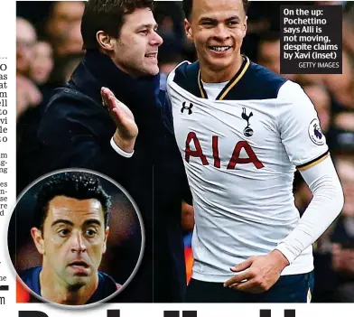  ?? GETTY IMAGES ?? On the up: Pochettino says Alli is not moving, despite claims by Xavi (inset)