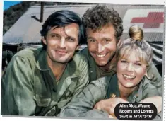  ??  ?? Alan Alda,wayne Rogers and Loretta Swit in M*A*S*H