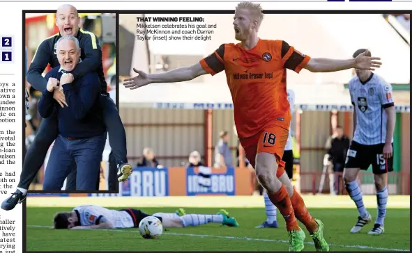  ??  ?? THAT WINNING FEELING: Mikkelsen celebrates his goal and Ray McKinnon and coach Darren Taylor (inset) show their delight