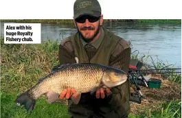  ??  ?? Alex with his huge Royalty Fishery chub.